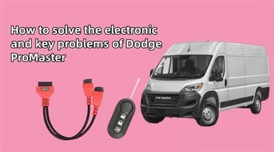 How to solve the electronic and key problems of Dodge ProMaster
